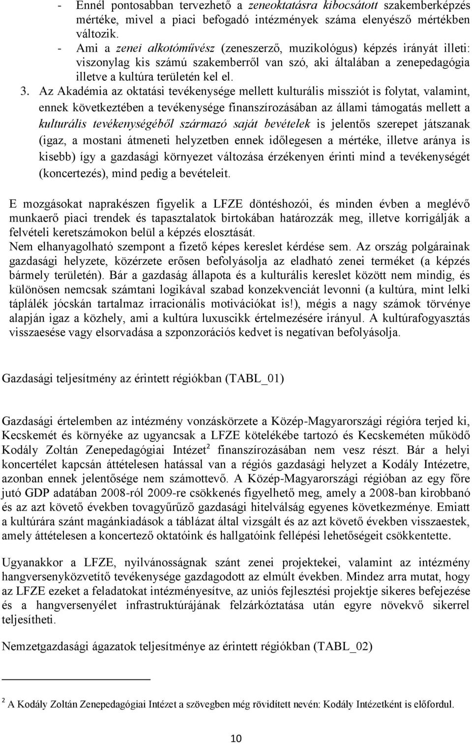 Az Akadémia az oktatási tevékenysége mellett kulturális missziót is folytat, valamint, ennek következtében a tevékenysége finanszírozásában az állami támogatás mellett a kulturális tevékenységéből