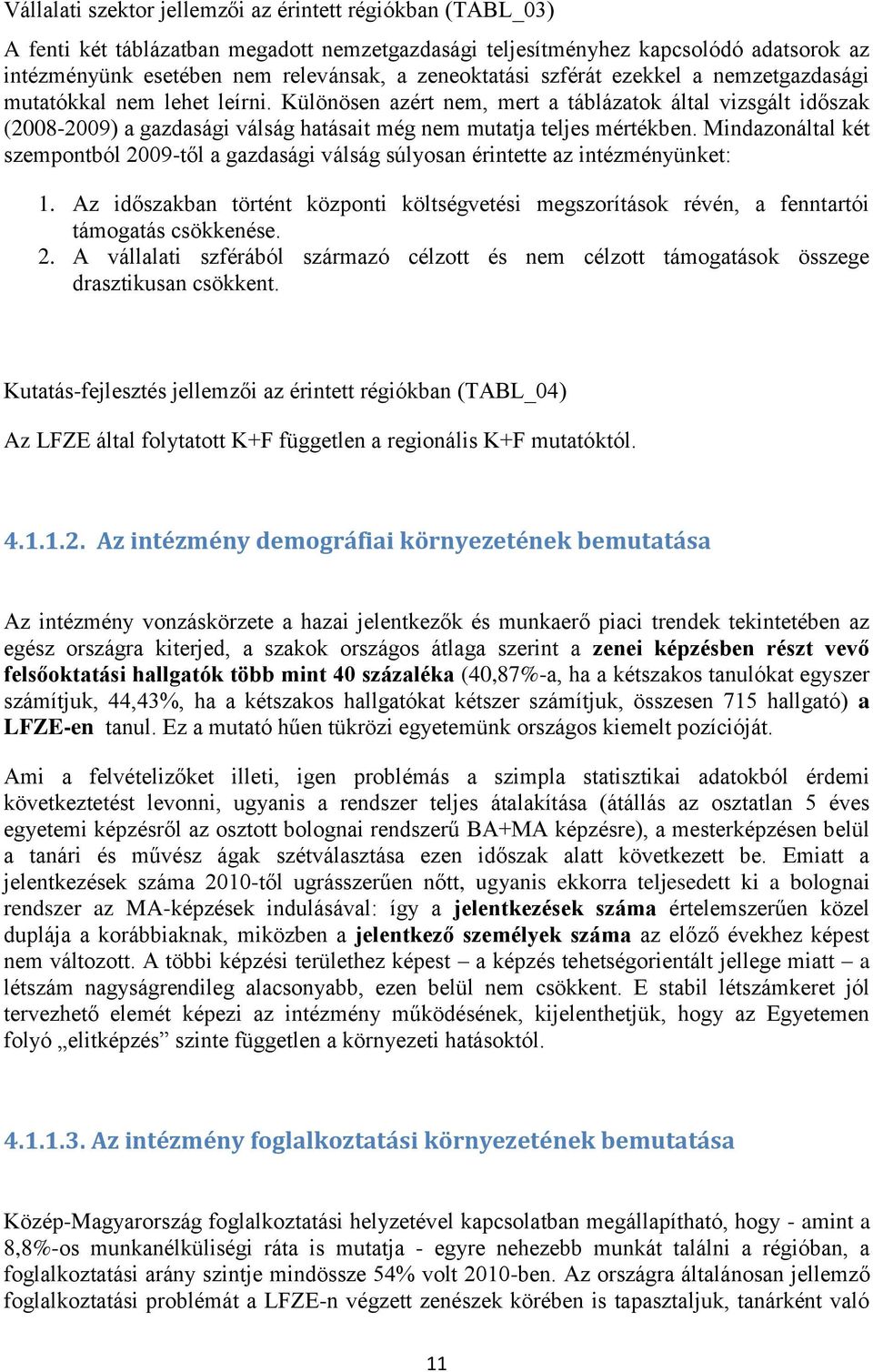 Különösen azért nem, mert a táblázatok által vizsgált időszak (2008-2009) a gazdasági válság hatásait még nem mutatja teljes mértékben.