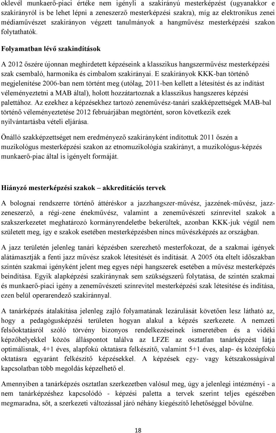 Folyamatban lévő szakindítások A 2012 őszére újonnan meghirdetett képzéseink a klasszikus hangszerművész mesterképzési szak csembaló, harmonika és cimbalom szakirányai.