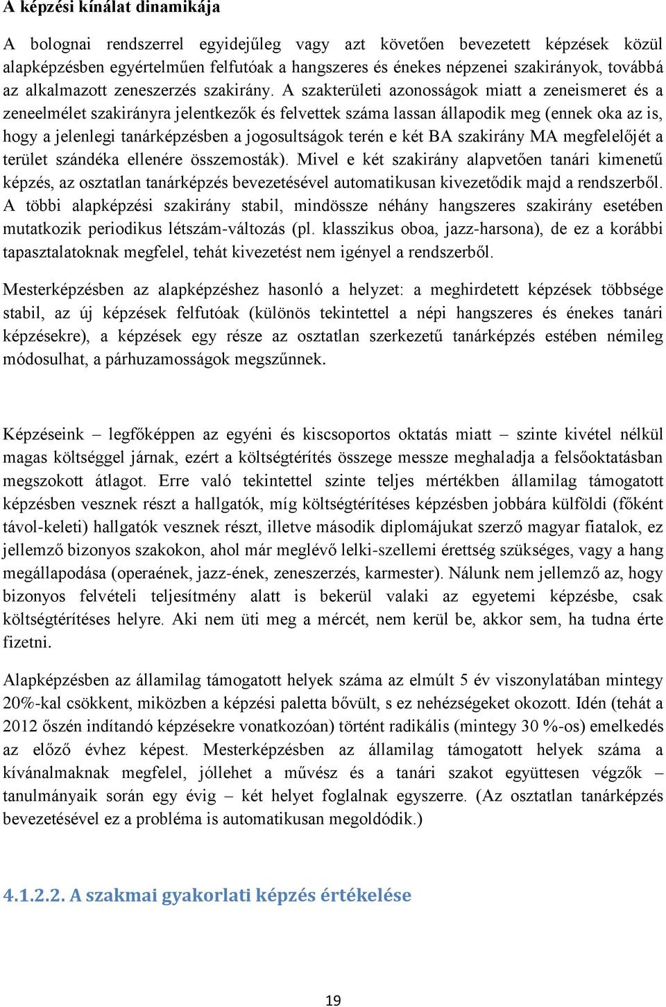 A szakterületi azonosságok miatt a zeneismeret és a zeneelmélet szakirányra jelentkezők és felvettek száma lassan állapodik meg (ennek oka az is, hogy a jelenlegi tanárképzésben a jogosultságok terén