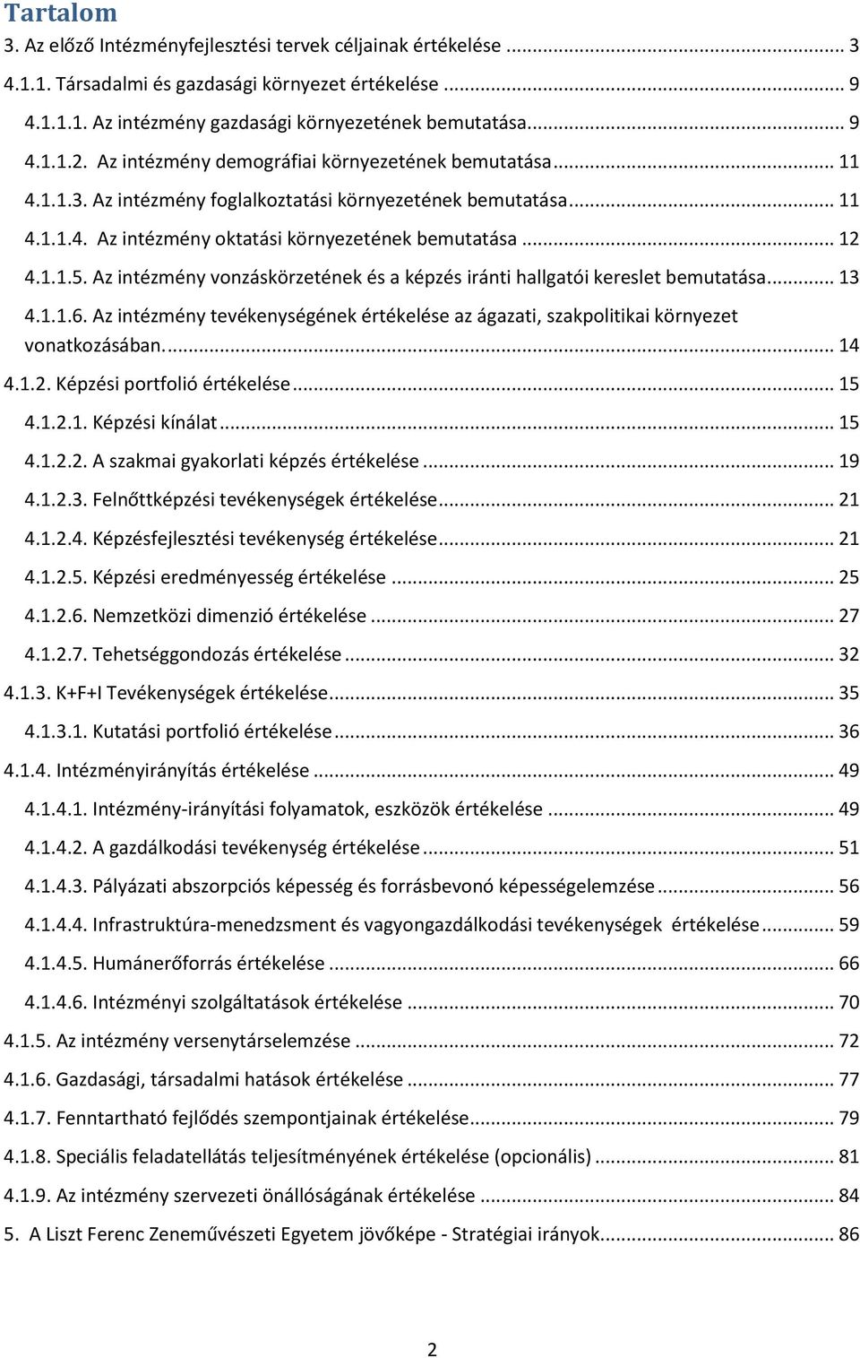 Az intézmény vonzáskörzetének és a képzés iránti hallgatói kereslet bemutatása... 13 4.1.1.6. Az intézmény tevékenységének értékelése az ágazati, szakpolitikai környezet vonatkozásában.... 14 4.1.2.