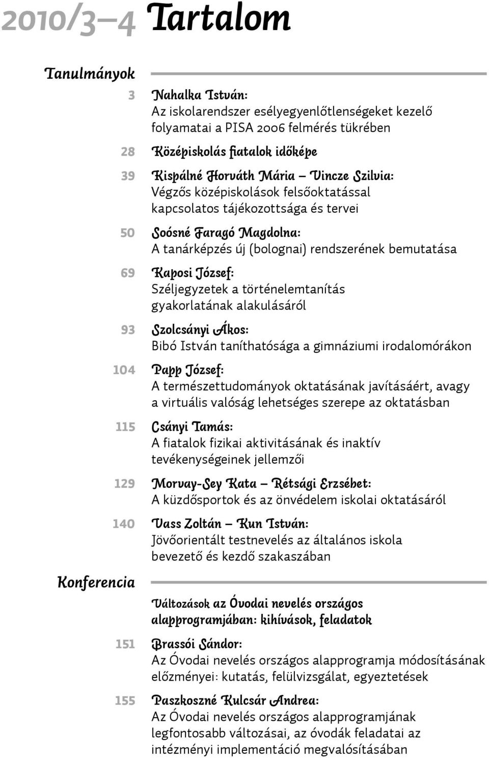 Széljegyzetek a történelemtanítás gyakorlatának alakulásáról 93 Szolcsányi Ákos: Bibó István taníthatósága a gimnáziumi irodalomórákon 104 Papp József: A természettudományok oktatásának javításáért,