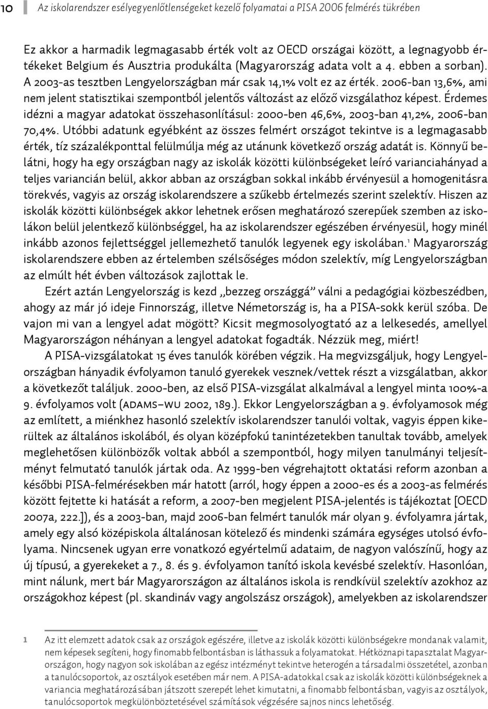 2006-ban 13,6%, ami nem jelent statisztikai szempontból jelentős változást az előző vizsgálathoz képest.