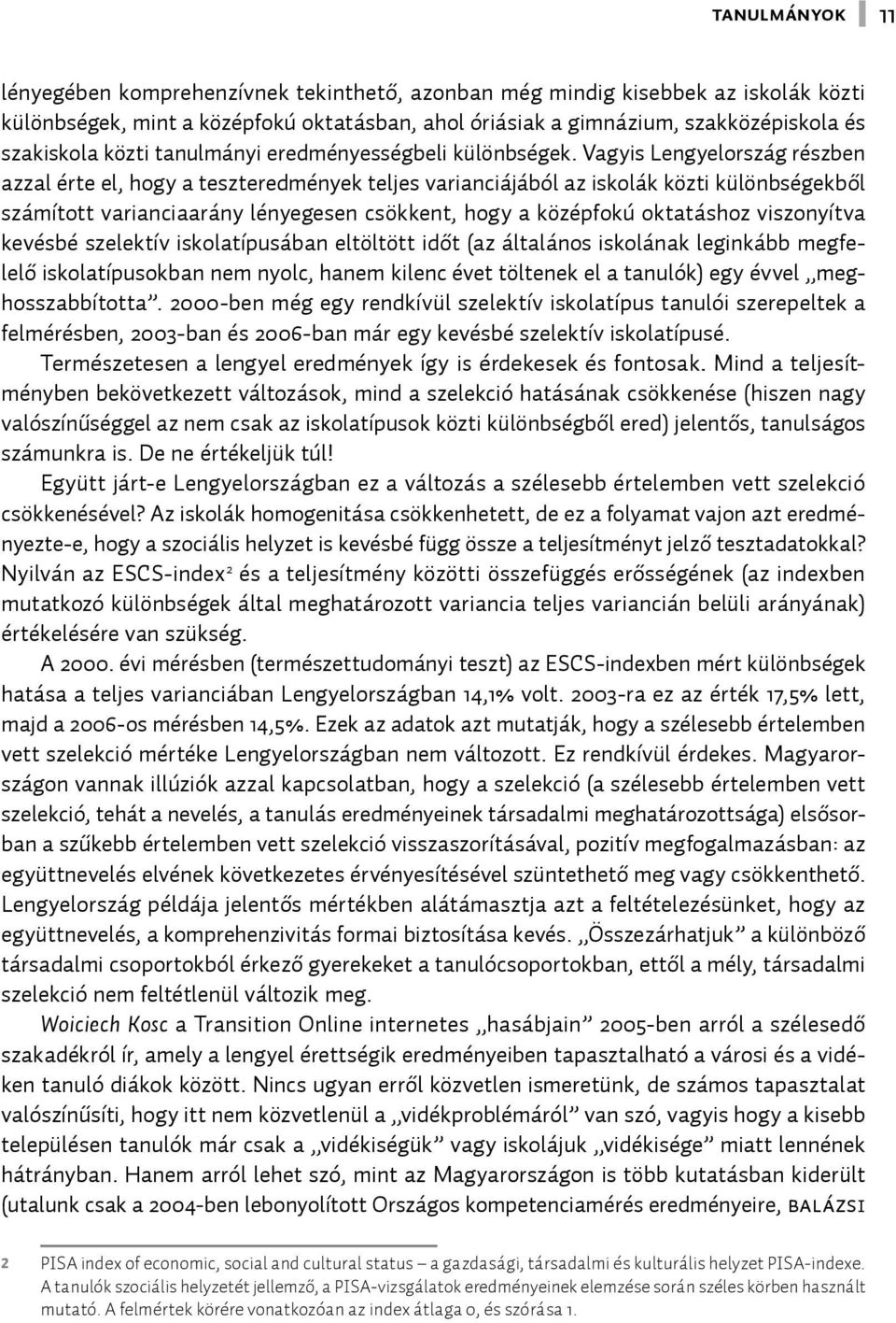 Vagyis Lengyelország részben azzal érte el, hogy a teszteredmények teljes varianciájából az iskolák közti különbségekből számított varianciaarány lényegesen csökkent, hogy a középfokú oktatáshoz