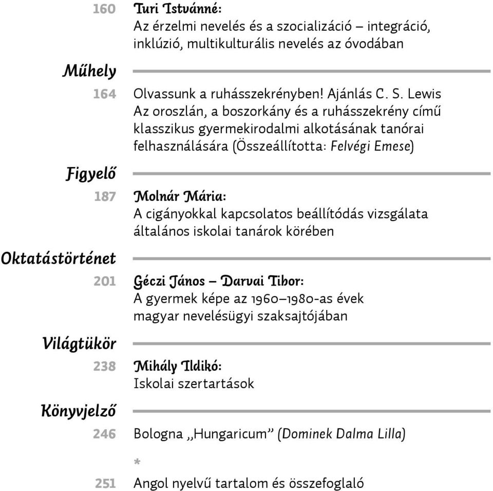 cigányokkal kapcsolatos beállítódás vizsgálata általános iskolai tanárok körében Oktatástörténet 201 Géczi János Darvai Tibor: A gyermek képe az 1960 1980-as évek magyar