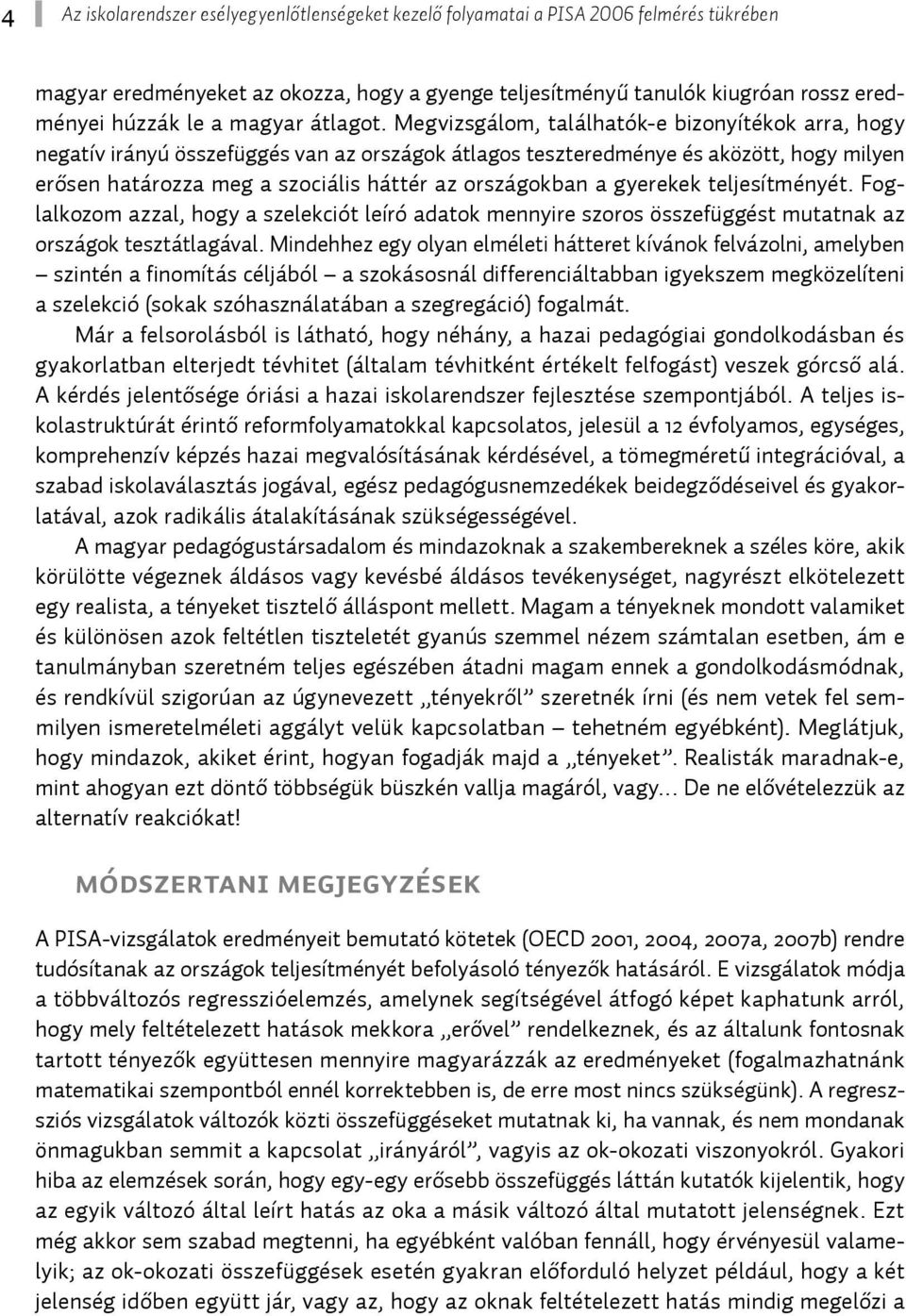 Megvizsgálom, találhatók-e bizonyítékok arra, hogy negatív irányú összefüggés van az országok átlagos teszteredménye és aközött, hogy milyen erősen határozza meg a szociális háttér az országokban a