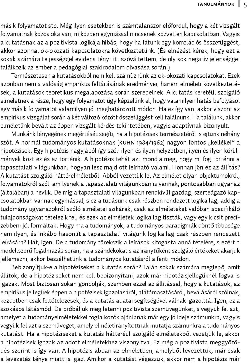 (És elnézést kérek, hogy ezt a sokak számára teljességgel evidens tényt itt szóvá tettem, de oly sok negatív jelenséggel találkozik az ember a pedagógiai szakirodalom olvasása során!