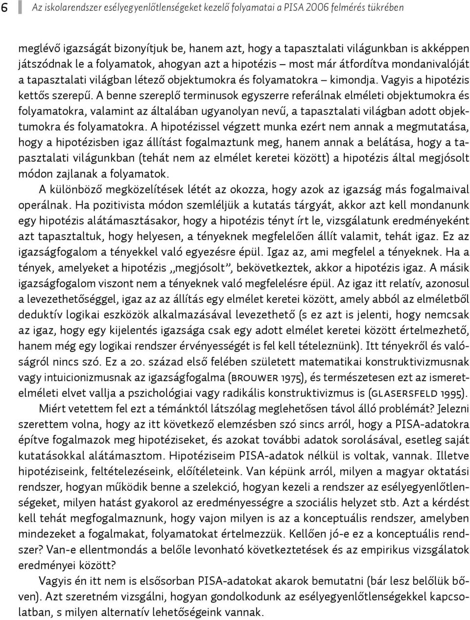 A benne szereplő terminusok egyszerre referálnak elméleti objektumokra és folyamatokra, valamint az általában ugyanolyan nevű, a tapasztalati világban adott objektumokra és folyamatokra.