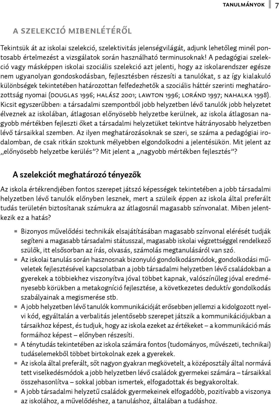 különbségek tekintetében határozottan felfedezhetők a szociális háttér szerinti meghatározottság nyomai (Douglas 1996; Halász 2001; Lawton 1996; Loránd 1997; Nahalka 1998).