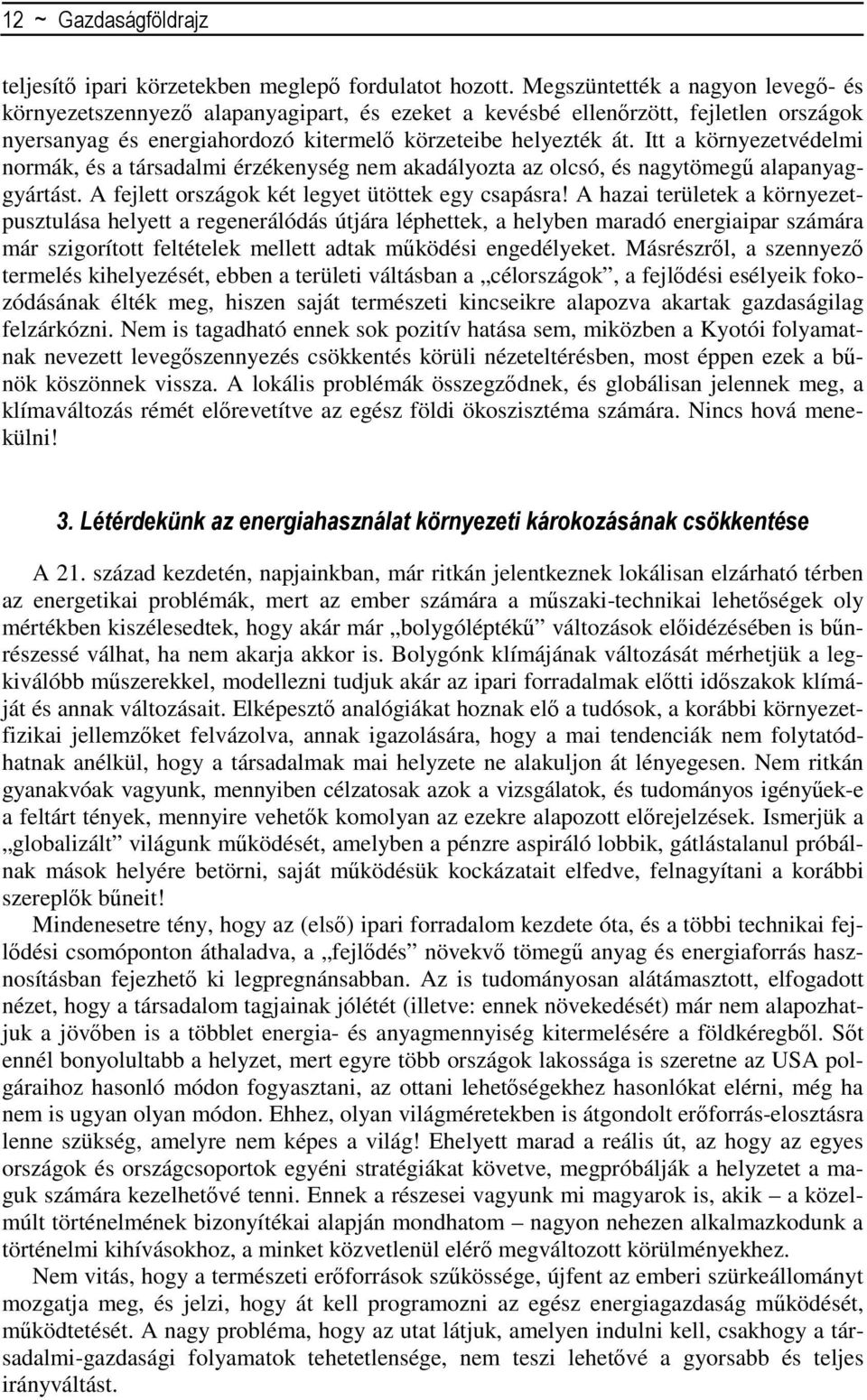 Itt a környezetvédelmi normák, és a társadalmi érzékenység nem akadályozta az olcsó, és nagytömegű alapanyaggyártást. A fejlett országok két legyet ütöttek egy csapásra!