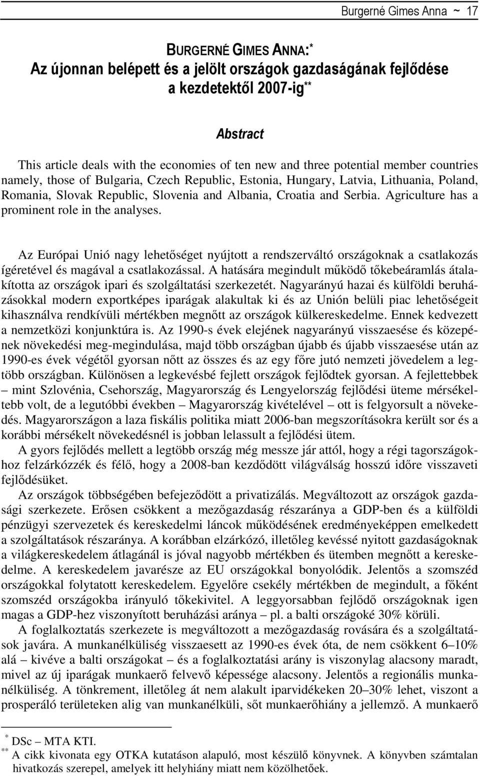 Agriculture has a prominent role in the analyses. Az Európai Unió nagy lehetőséget nyújtott a rendszerváltó országoknak a csatlakozás ígéretével és magával a csatlakozással.