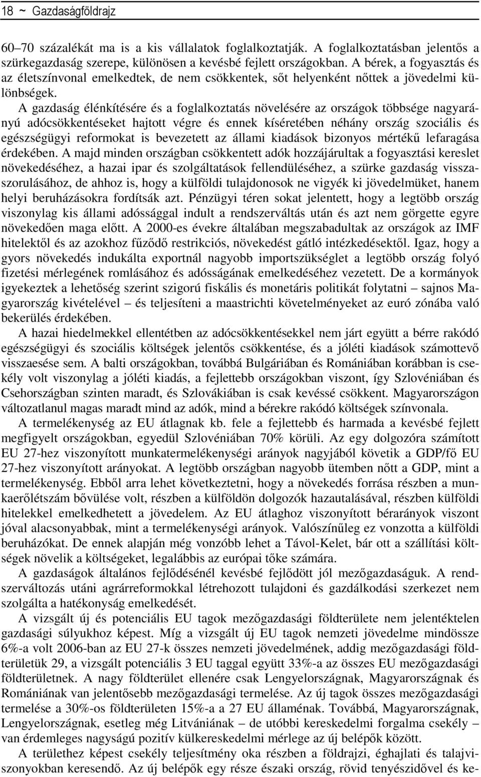 A gazdaság élénkítésére és a foglalkoztatás növelésére az országok többsége nagyarányú adócsökkentéseket hajtott végre és ennek kíséretében néhány ország szociális és egészségügyi reformokat is