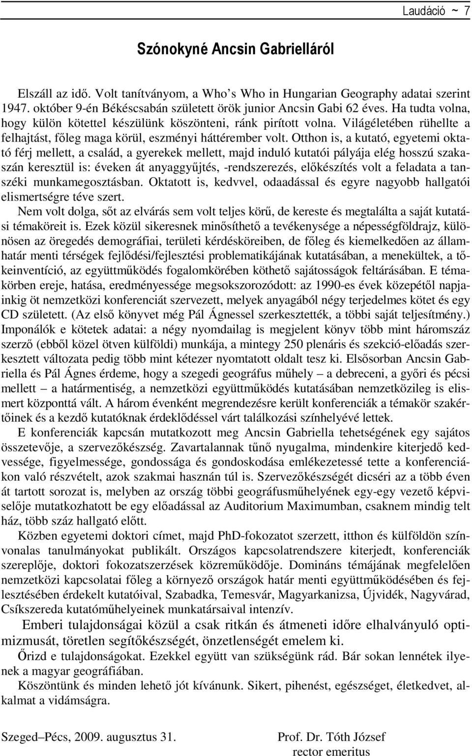 Otthon is, a kutató, egyetemi oktató férj mellett, a család, a gyerekek mellett, majd induló kutatói pályája elég hosszú szakaszán keresztül is: éveken át anyaggyűjtés, -rendszerezés, előkészítés