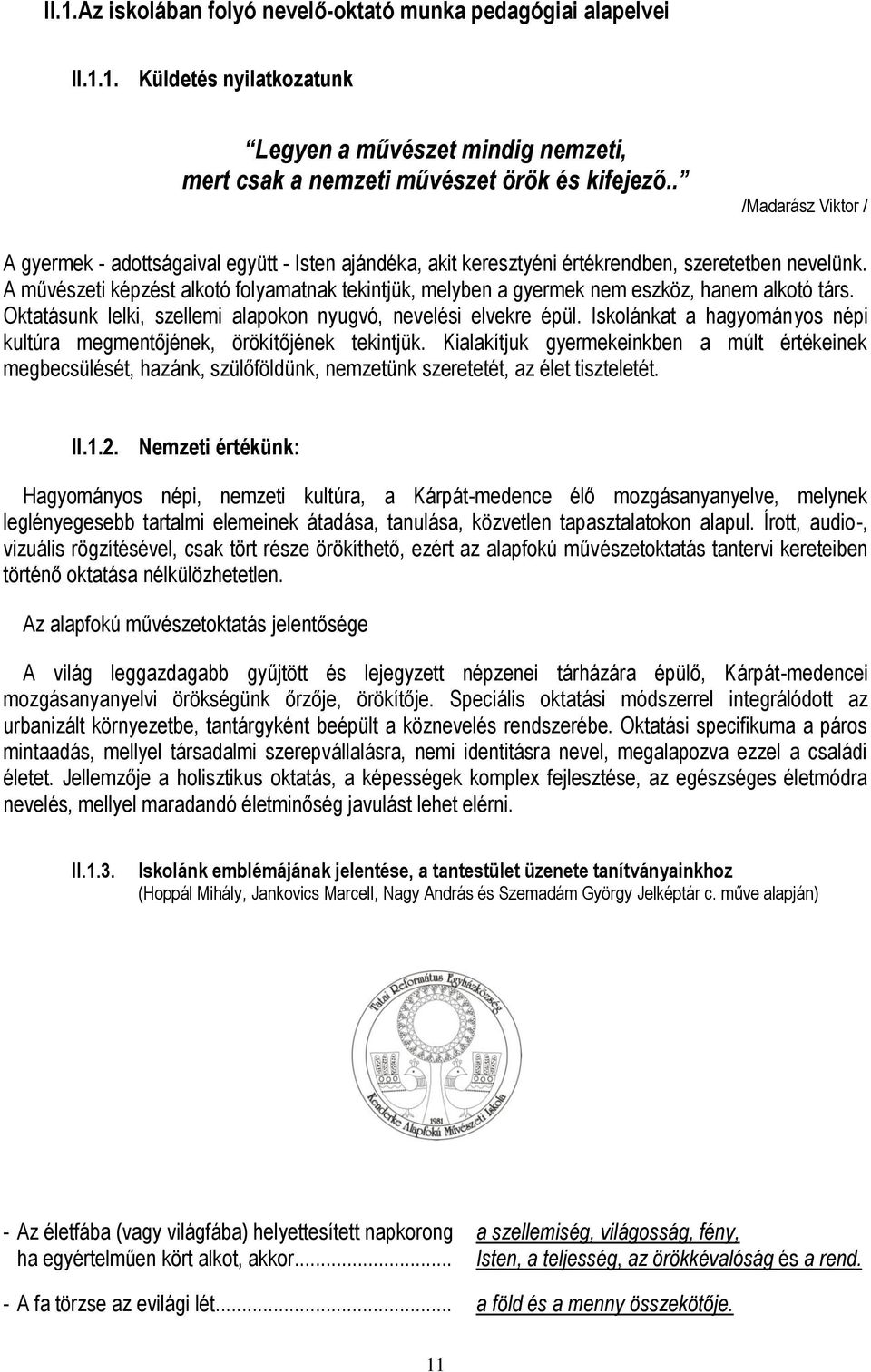 A művészeti képzést alkotó folyamatnak tekintjük, melyben a gyermek nem eszköz, hanem alkotó társ. Oktatásunk lelki, szellemi alapokon nyugvó, nevelési elvekre épül.