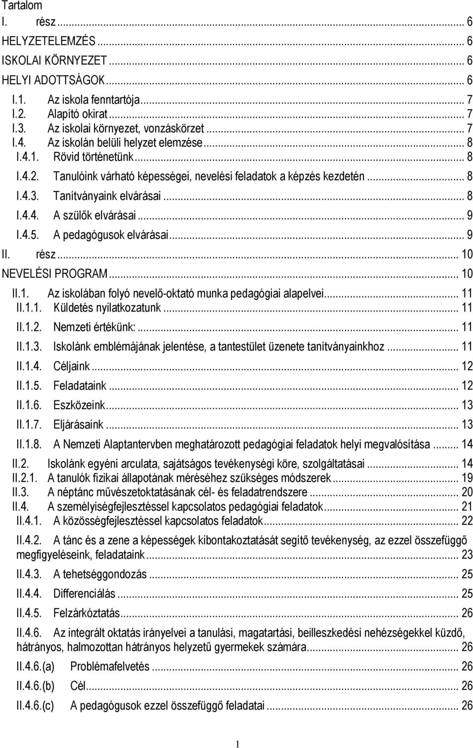 .. 9 I.4.5. A pedagógusok elvárásai... 9 II. rész... 10 NEVELÉSI PROGRAM... 10 II.1. Az iskolában folyó nevelő-oktató munka pedagógiai alapelvei... 11 II.1.1. Küldetés nyilatkozatunk... 11 II.1.2.