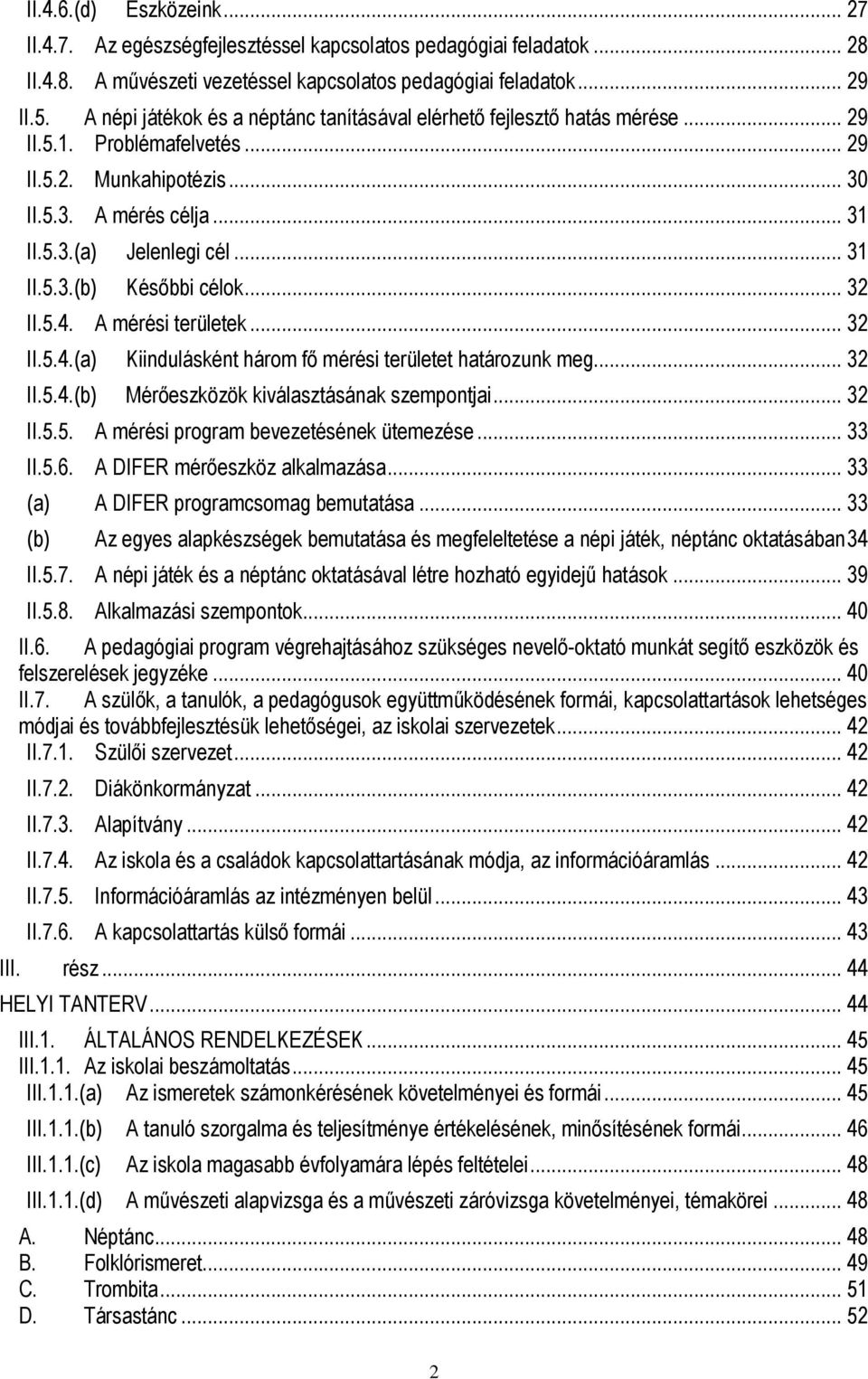 .. 32 II.5.4. A mérési területek... 32 II.5.4.(a) Kiindulásként három fő mérési területet határozunk meg... 32 II.5.4.(b) Mérőeszközök kiválasztásának szempontjai... 32 II.5.5. A mérési program bevezetésének ütemezése.