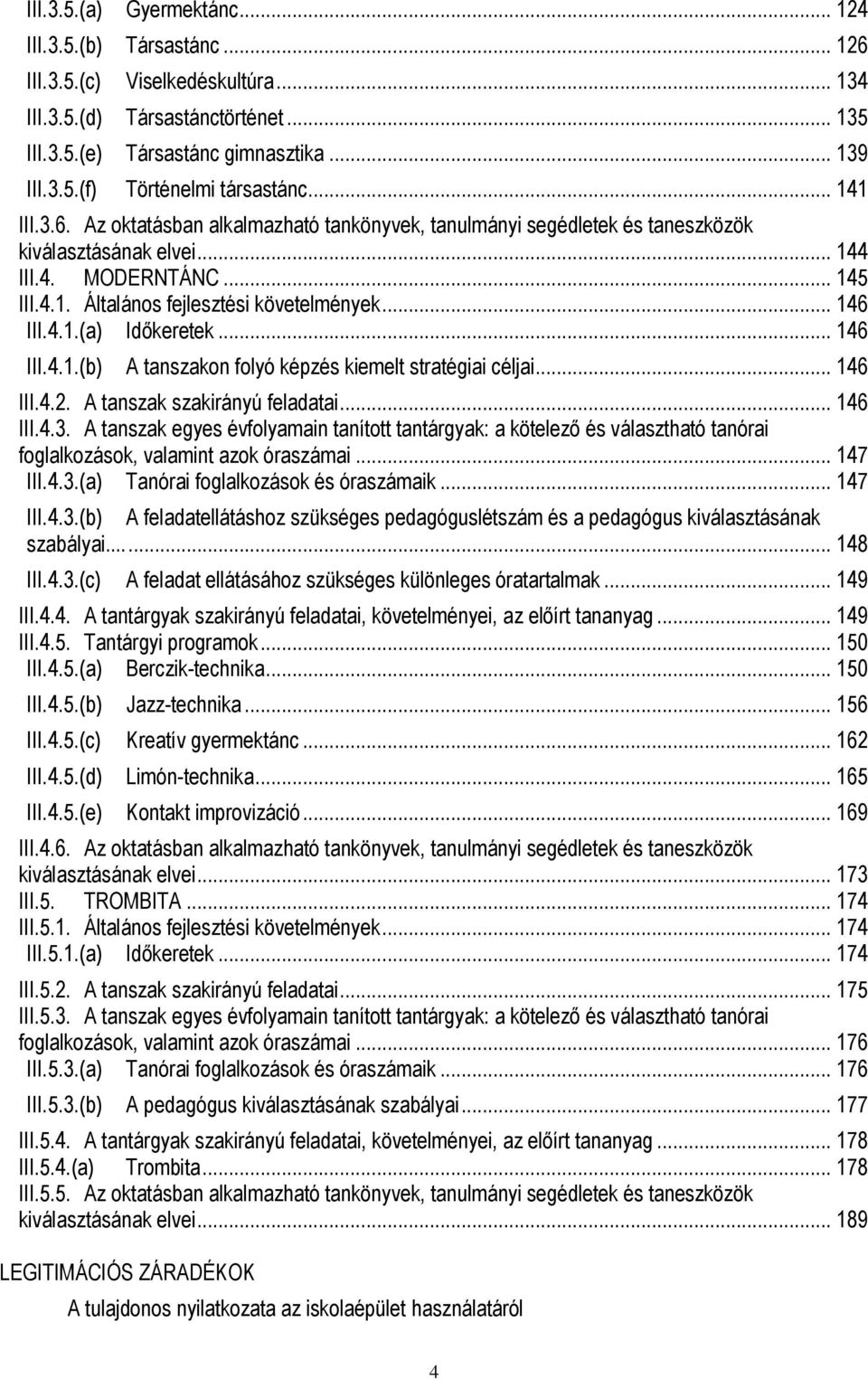 4.1.(a) Időkeretek... 146 III.4.1.(b) A tanszakon folyó képzés kiemelt stratégiai céljai... 146 III.4.2. A tanszak szakirányú feladatai... 146 III.4.3.