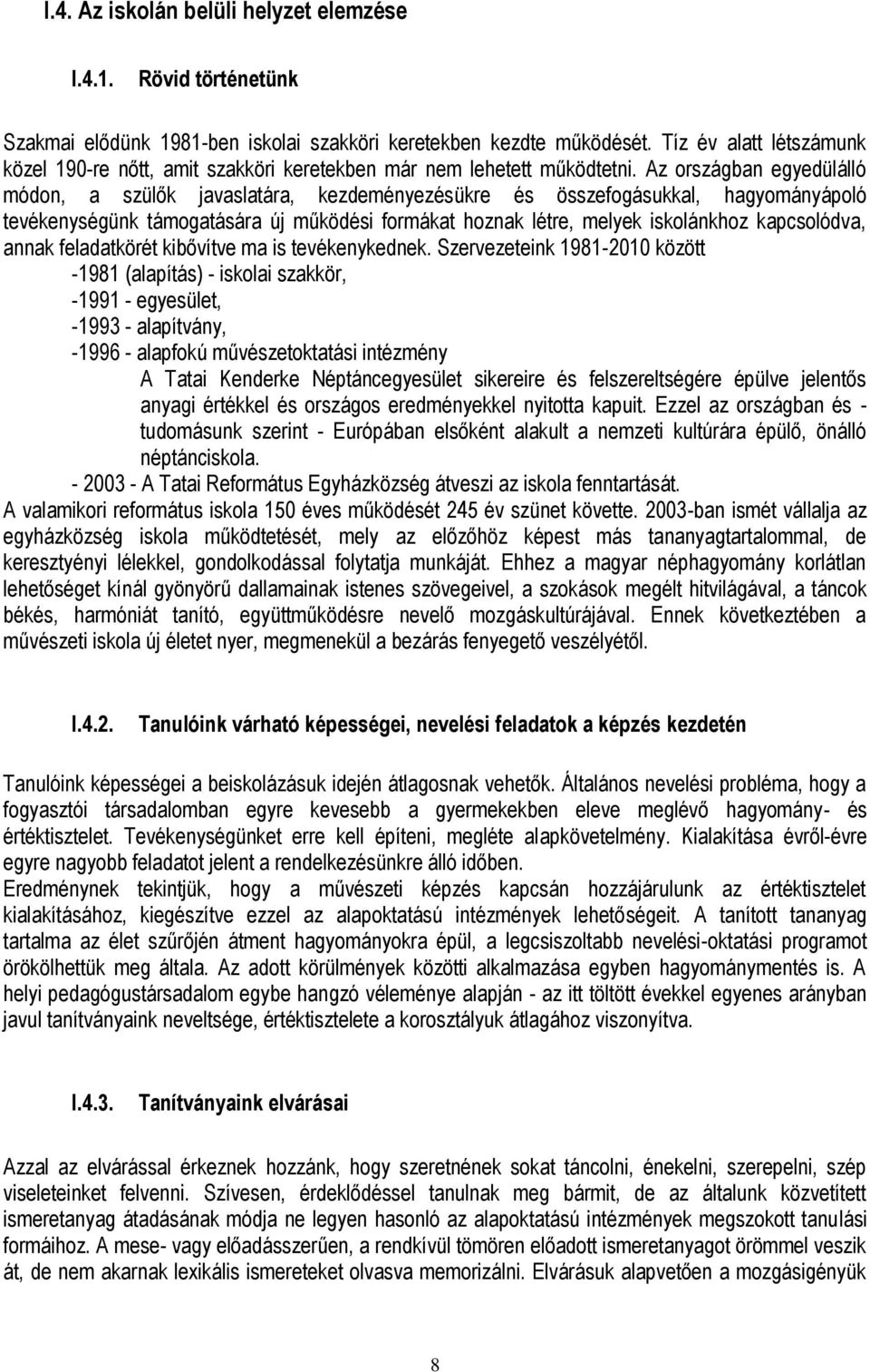 Az országban egyedülálló módon, a szülők javaslatára, kezdeményezésükre és összefogásukkal, hagyományápoló tevékenységünk támogatására új működési formákat hoznak létre, melyek iskolánkhoz