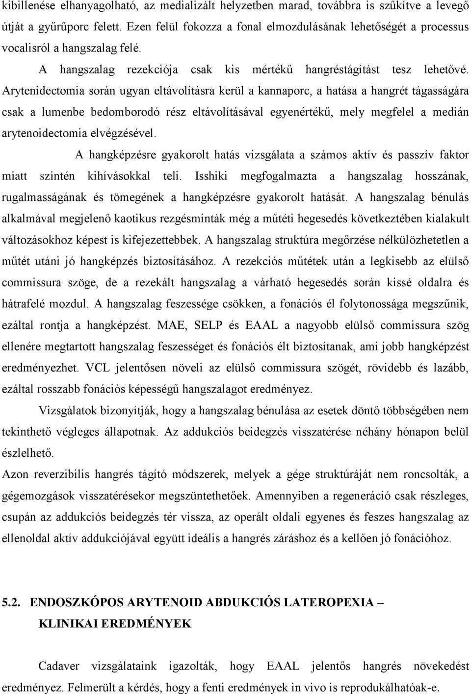 Arytenidectomia során ugyan eltávolításra kerül a kannaporc, a hatása a hangrét tágasságára csak a lumenbe bedomborodó rész eltávolításával egyenértékű, mely megfelel a medián arytenoidectomia