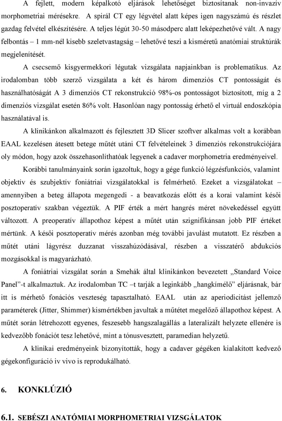 A csecsemő kisgyermekkori légutak vizsgálata napjainkban is problematikus.