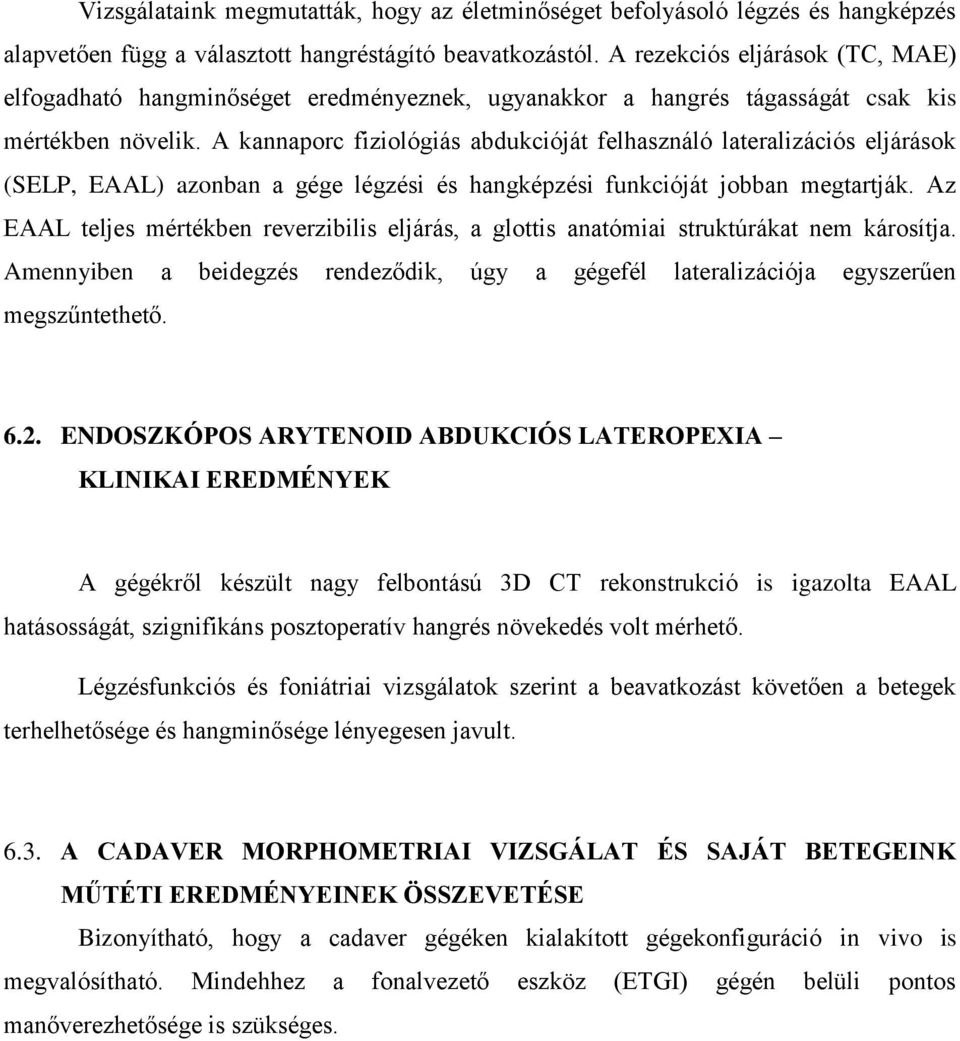 A kannaporc fiziológiás abdukcióját felhasználó lateralizációs eljárások (SELP, EAAL) azonban a gége légzési és hangképzési funkcióját jobban megtartják.