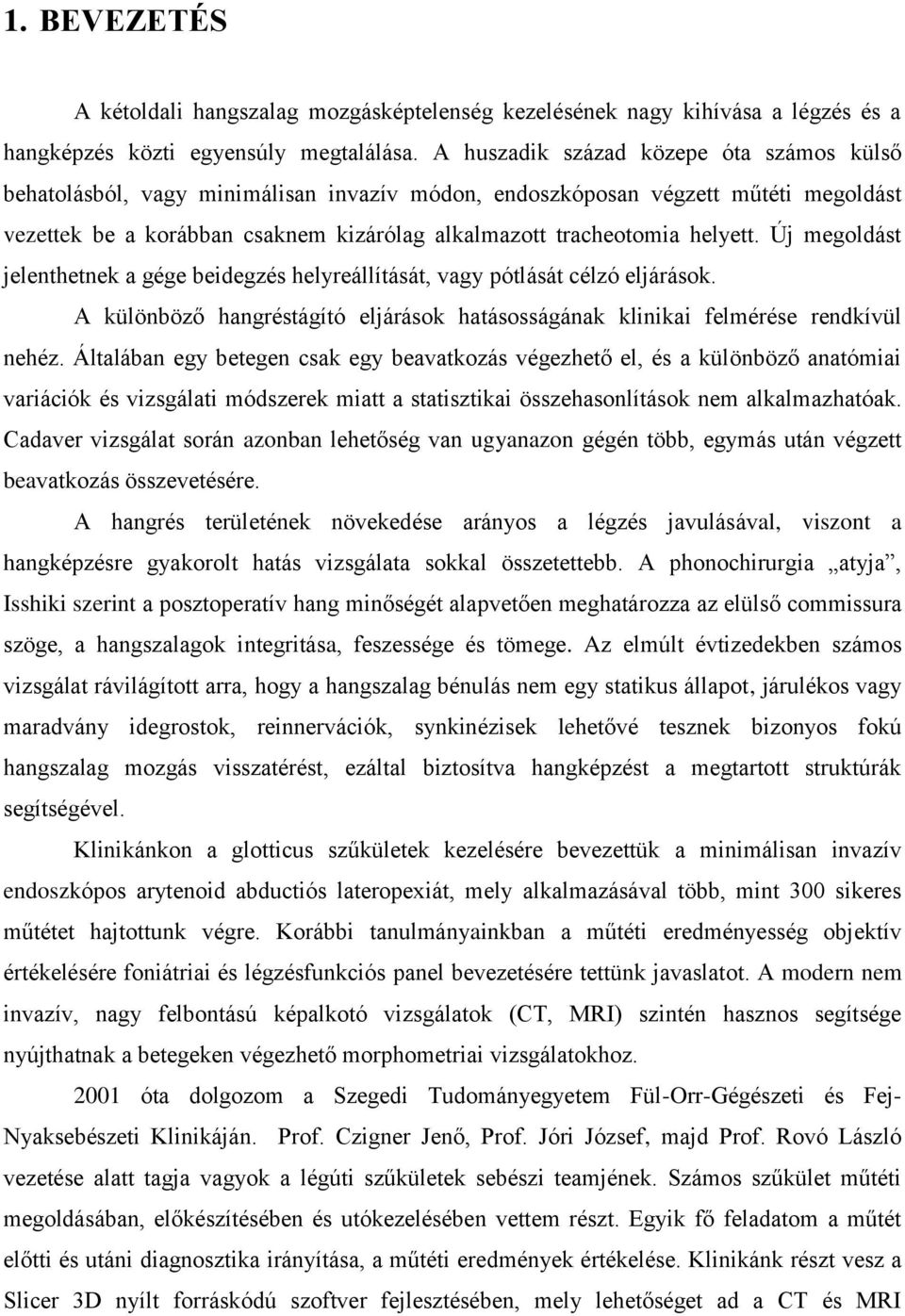 helyett. Új megoldást jelenthetnek a gége beidegzés helyreállítását, vagy pótlását célzó eljárások. A különböző hangréstágító eljárások hatásosságának klinikai felmérése rendkívül nehéz.