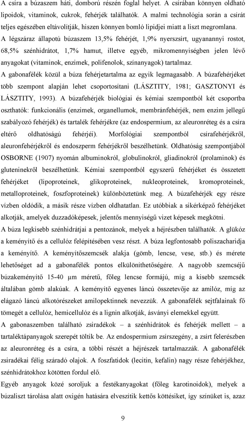 A légszáraz állapotú búzaszem 13,5% fehérjét, 1,9% nyerszsírt, ugyanannyi rostot, 68,5% szénhidrátot, 1,7% hamut, illetve egyéb, mikromennyiségben jelen lévő anyagokat (vitaminok, enzimek,