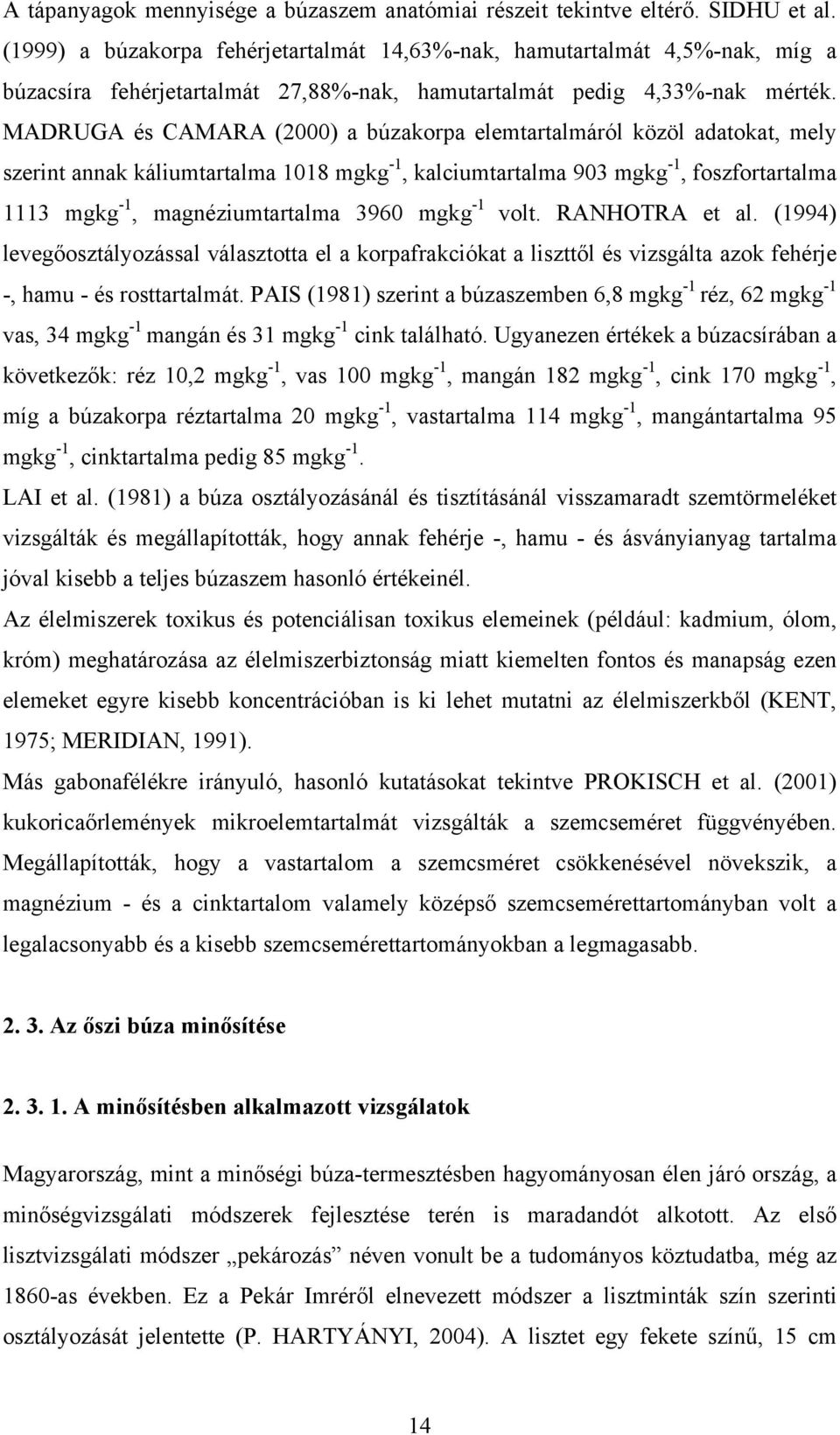 MADRUGA és CAMARA (2000) a búzakorpa elemtartalmáról közöl adatokat, mely szerint annak káliumtartalma 1018 mgkg -1, kalciumtartalma 903 mgkg -1, foszfortartalma 1113 mgkg -1, magnéziumtartalma 3960