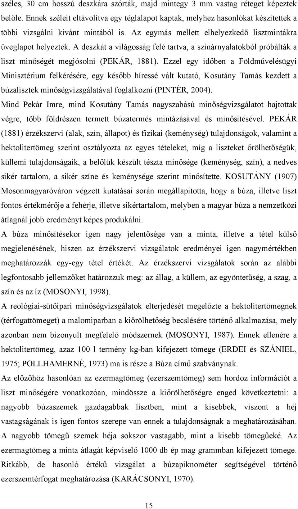 A deszkát a világosság felé tartva, a színárnyalatokból próbálták a liszt minőségét megjósolni (PEKÁR, 1881).