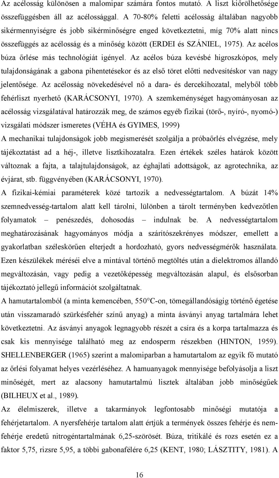 Az acélos búza őrlése más technológiát igényel. Az acélos búza kevésbé higroszkópos, mely tulajdonságának a gabona pihentetésekor és az első töret előtti nedvesítéskor van nagy jelentősége.