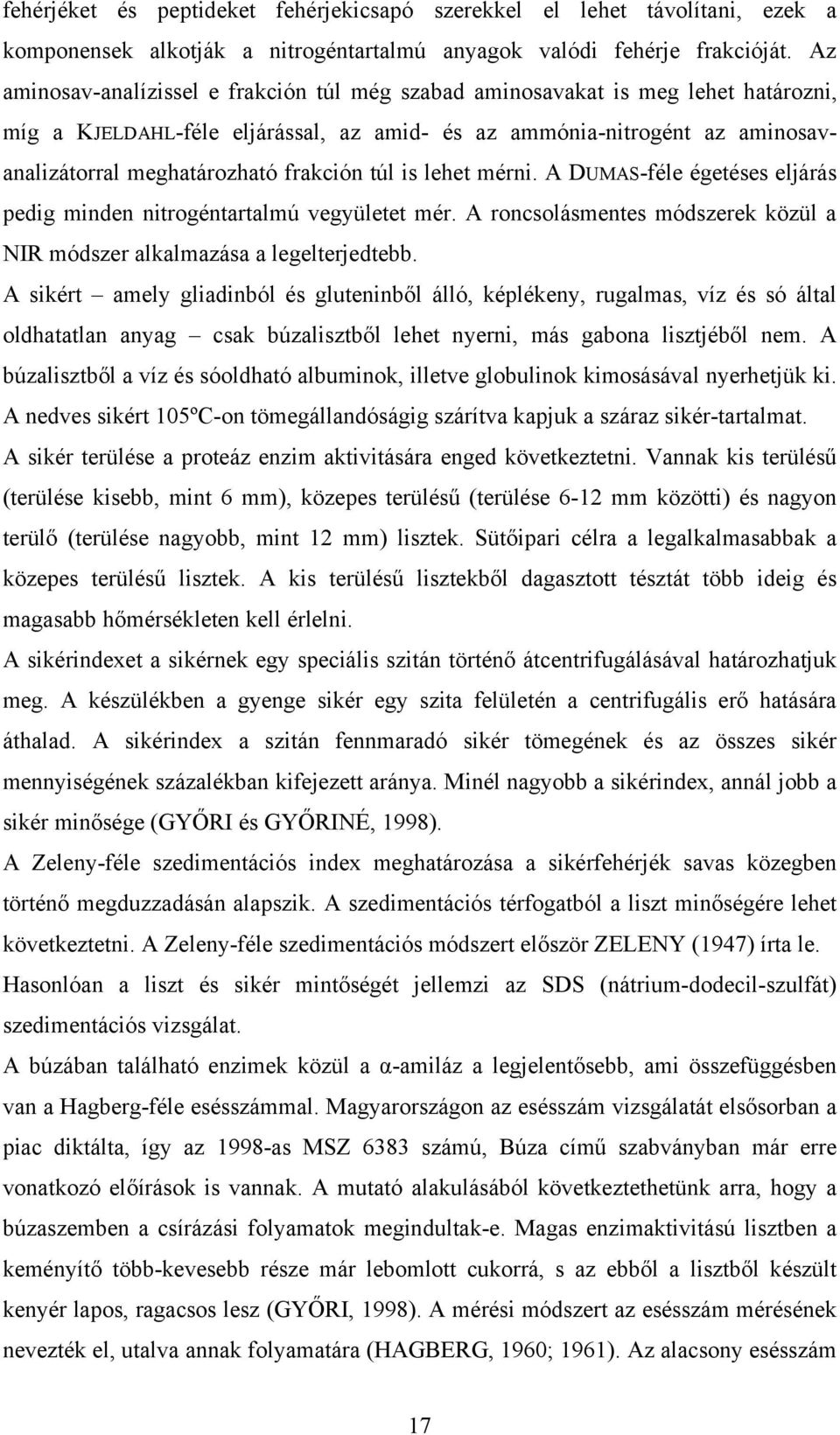 frakción túl is lehet mérni. A DUMAS-féle égetéses eljárás pedig minden nitrogéntartalmú vegyületet mér. A roncsolásmentes módszerek közül a NIR módszer alkalmazása a legelterjedtebb.