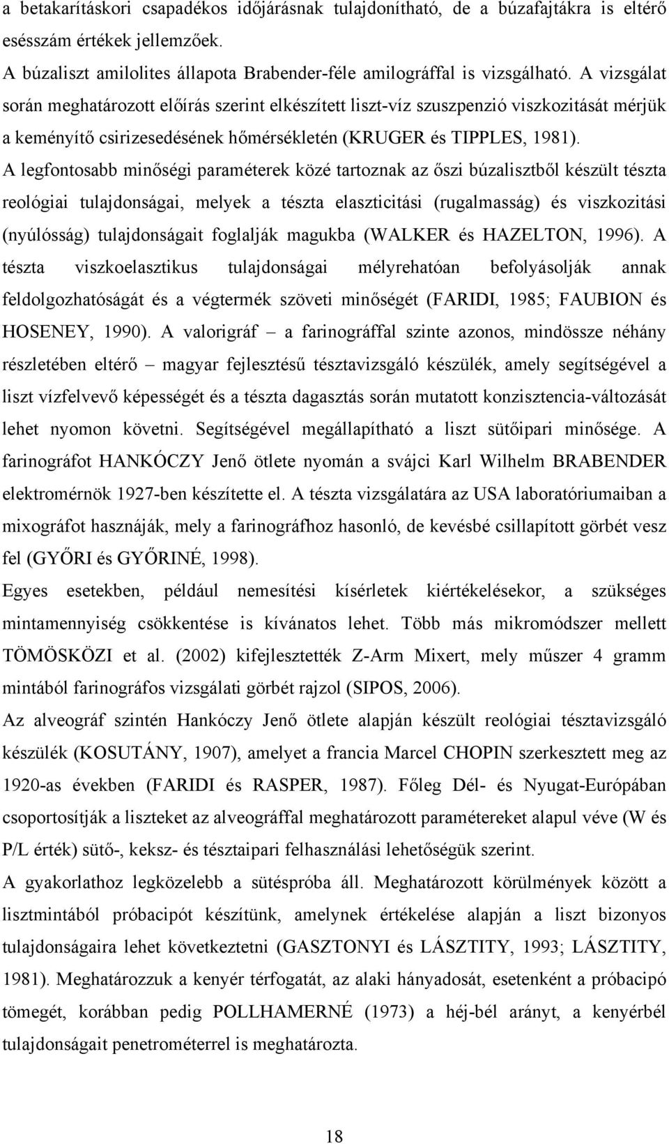 A legfontosabb minőségi paraméterek közé tartoznak az őszi búzalisztből készült tészta reológiai tulajdonságai, melyek a tészta elaszticitási (rugalmasság) és viszkozitási (nyúlósság) tulajdonságait