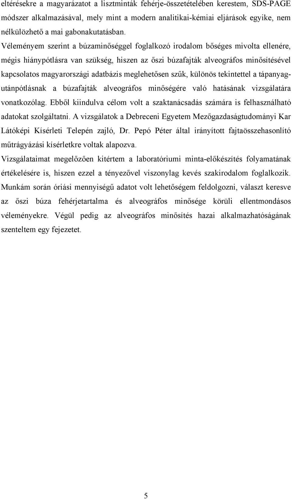 Véleményem szerint a búzaminőséggel foglalkozó irodalom bőséges mivolta ellenére, mégis hiánypótlásra van szükség, hiszen az őszi búzafajták alveográfos minősítésével kapcsolatos magyarországi