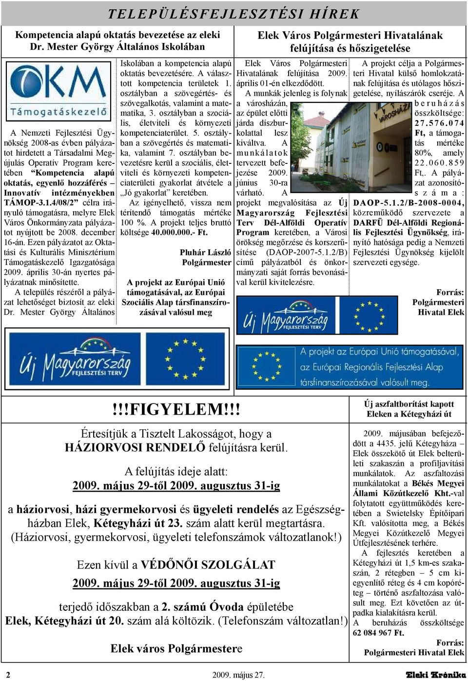 Ezen pályázatot az Oktatási és Kulturális Minisztérium Támogatáskezelı Igazgatósága 2009. április 30-án nyertes pályázatnak minısítette.