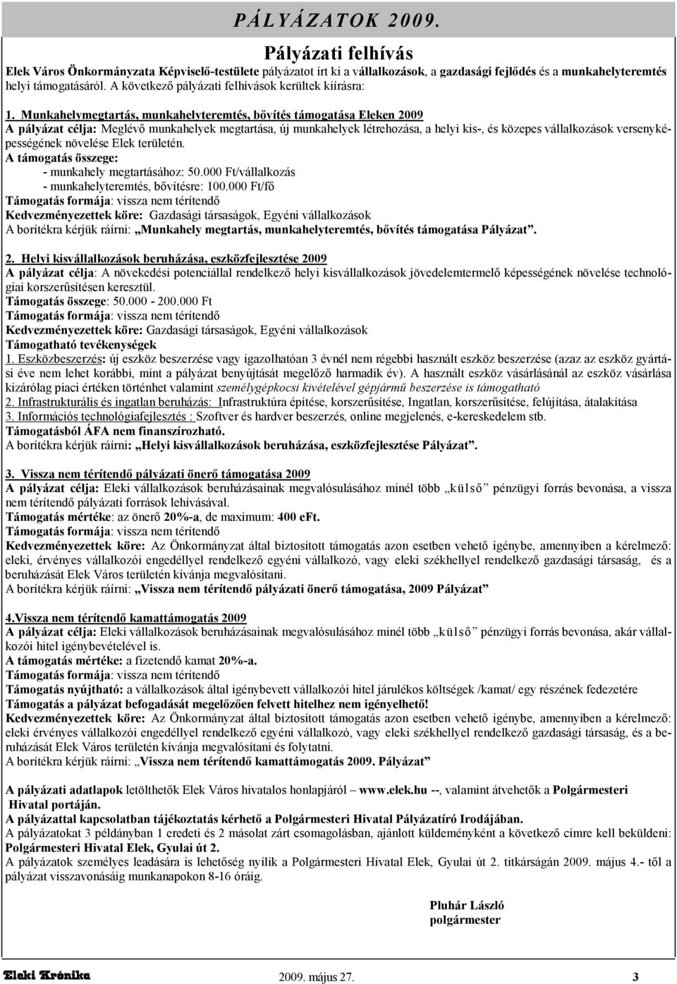 Munkahelymegtartás, munkahelyteremtés, bıvítés támogatása Eleken 2009 A pályázat célja: Meglévı munkahelyek megtartása, új munkahelyek létrehozása, a helyi kis-, és közepes vállalkozások