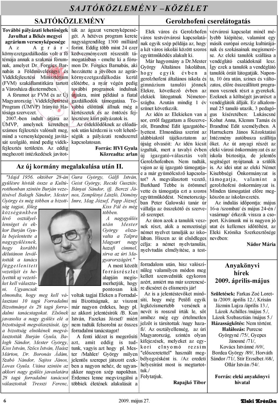 október 28-án győlésre hívták össze a Kultúrotthonban szintén Burján vezetésével Balogh Sándor, Mester György és még többen a bizottság tagjai, fıleg községünkb en lévı osztályellenséget és ekkor