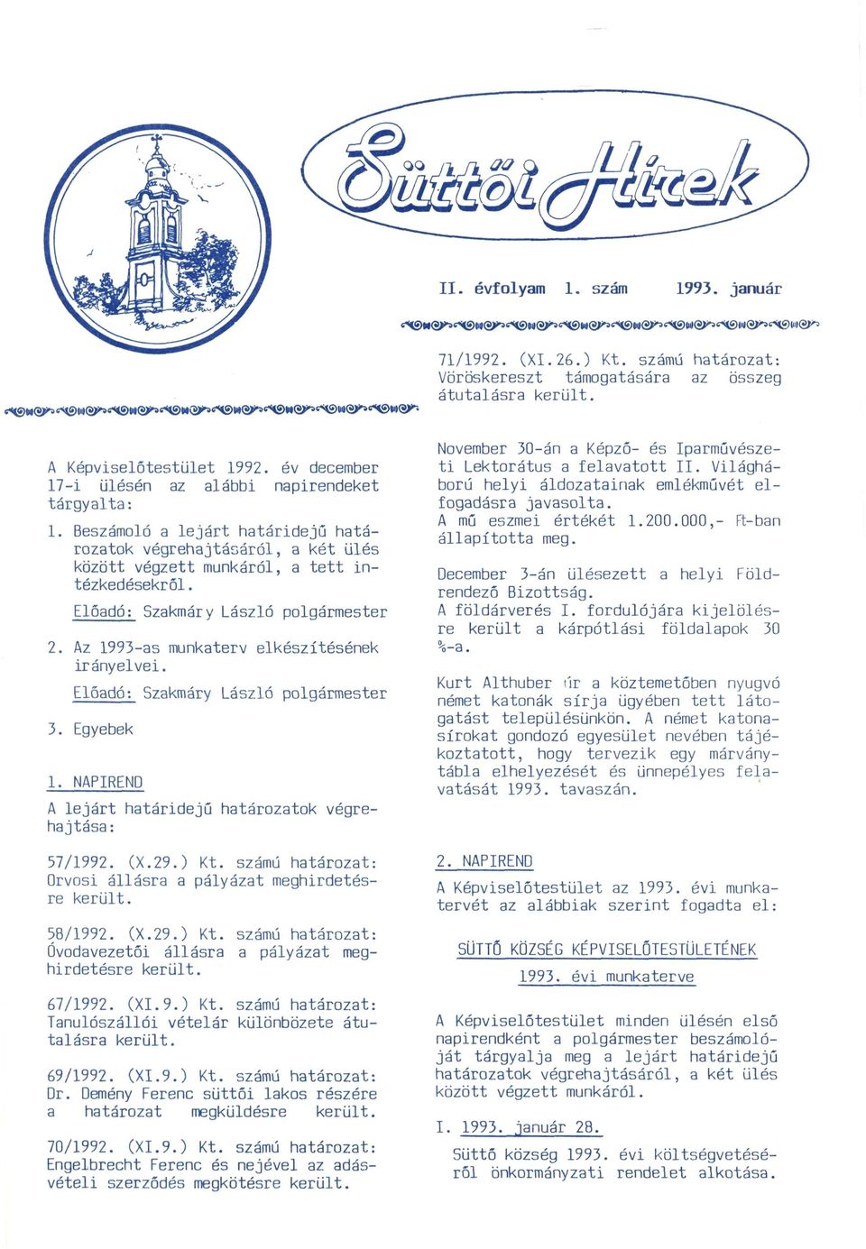 Az 1993-as munkaterv elkészítésének irányelvei. 3. Egyebek 1. NAPIREND A lejárt határidejű határozatok végrehajtása: 57/1992. (X.29.) Kt.