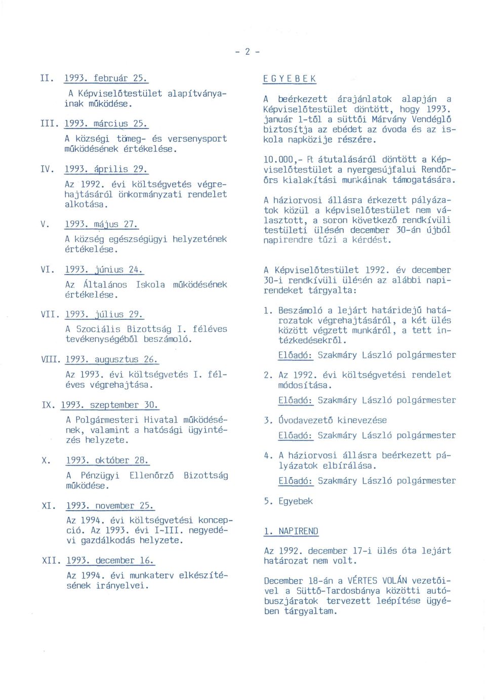 1993. július 29. A Szociális Bizottság I. féléves tevékenységéből beszámoló. VIII. 1993. augusztus 26. Az 1993. évi költségvetés I. féléves végrehajtása. IX. 1993. szeptember 30.