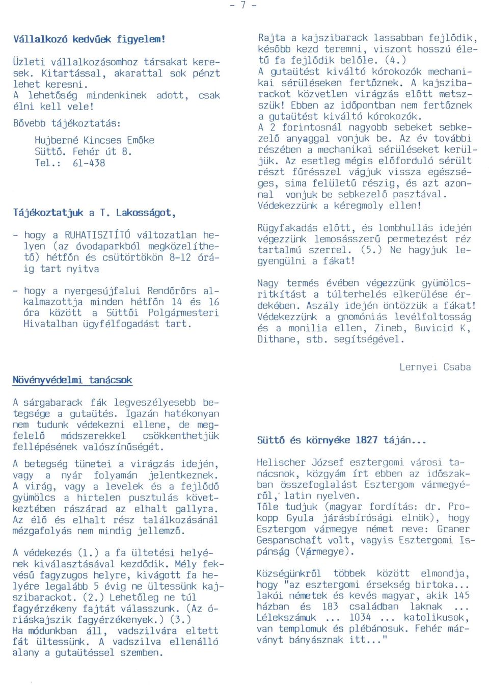 Lakosságot, - hogy a RUHATISZTÍTÓ változatlan helyen (az óvodaparkból megközelíthető) hétfőn és csütörtökön 8-12 óráig tart nyitva - hogy a nyergesújfalui Rendőrőrs alkalmazottja minden hétfőn 14 és