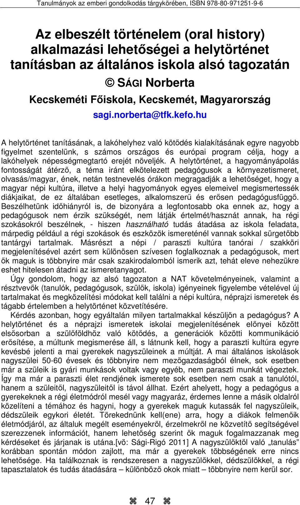 hu A helytörténet tanításának, a lakóhelyhez való kötődés kialakításának egyre nagyobb figyelmet szentelünk, s számos országos és európai program célja, hogy a lakóhelyek népességmegtartó erejét