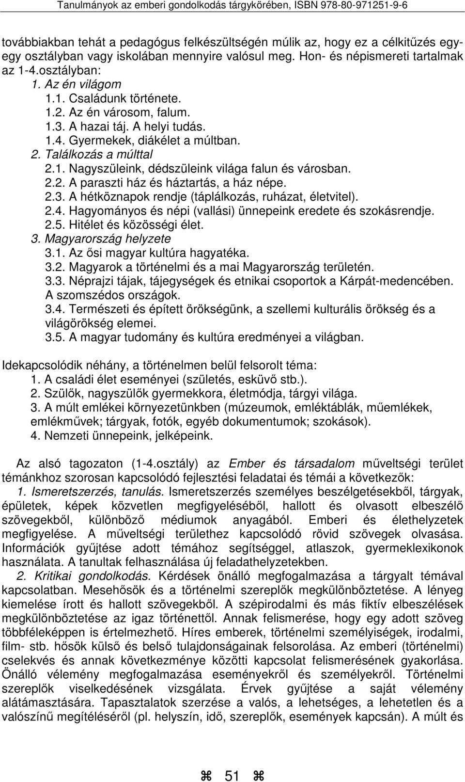 2.2. A paraszti ház és háztartás, a ház népe. 2.3. A hétköznapok rendje (táplálkozás, ruházat, életvitel). 2.4. Hagyományos és népi (vallási) ünnepeink eredete és szokásrendje. 2.5.