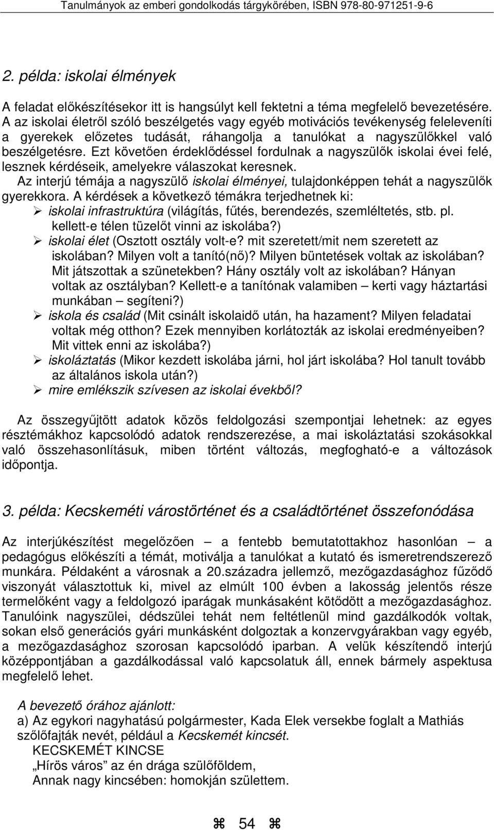 Ezt követően érdeklődéssel fordulnak a nagyszülők iskolai évei felé, lesznek kérdéseik, amelyekre válaszokat keresnek.