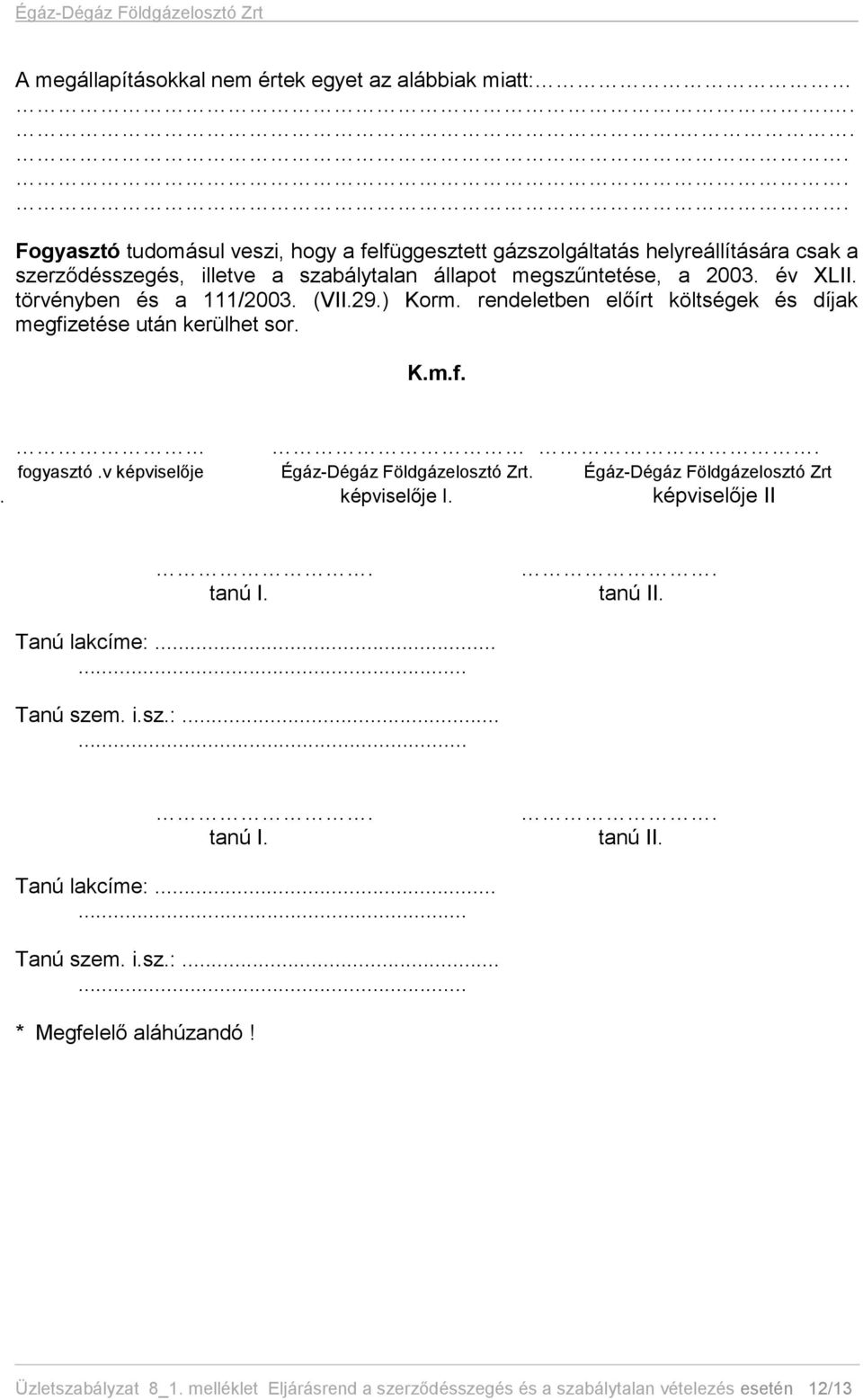 törvényben és a 111/2003. (VII.29.) Korm. rendeletben előírt költségek és díjak megfizetése után kerülhet sor. K.m.f.. fogyasztó.v képviselője Égáz-Dégáz Földgázelosztó Zrt.