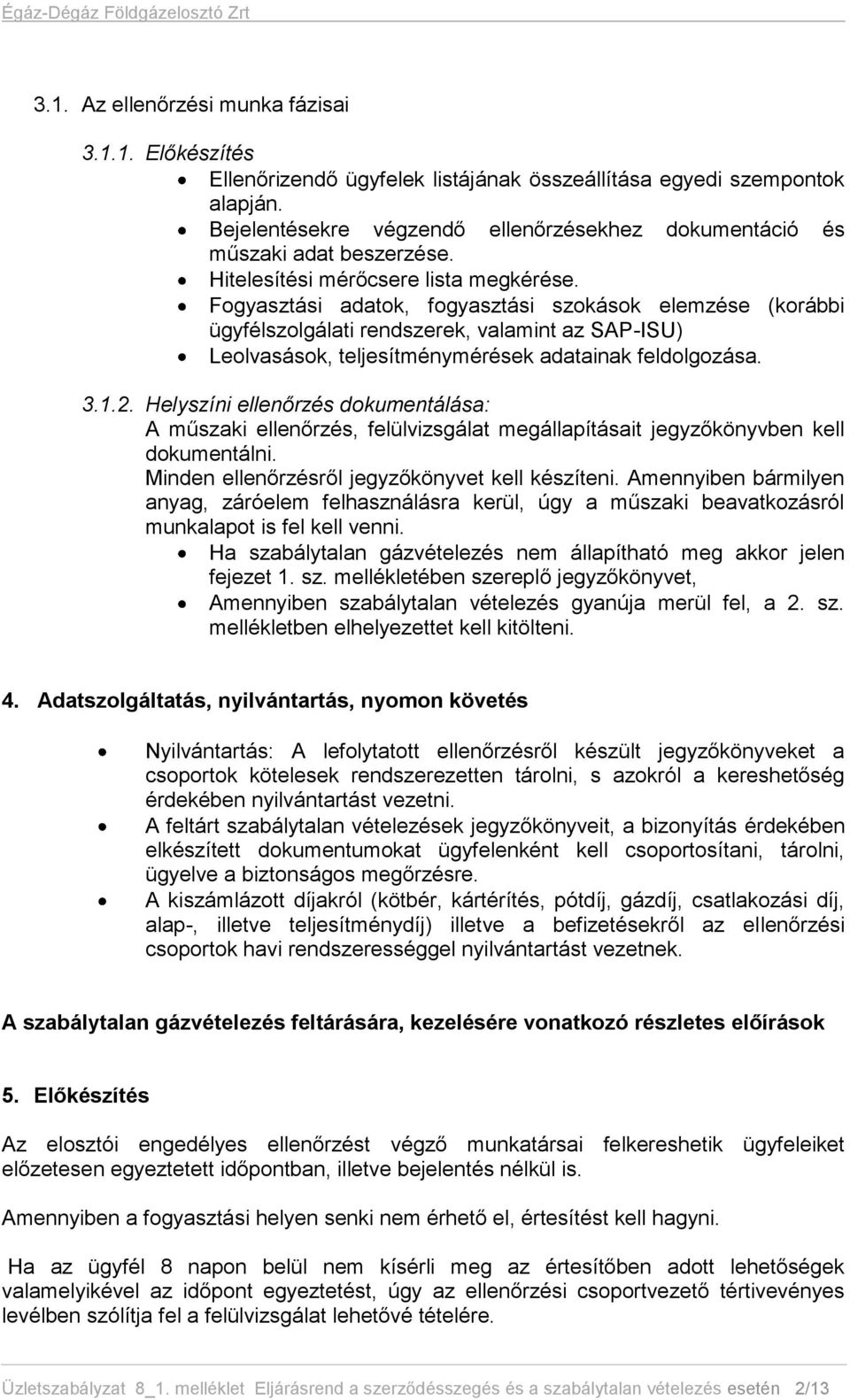 Fogyasztási adatok, fogyasztási szokások elemzése (korábbi ügyfélszolgálati rendszerek, valamint az SAP-ISU) Leolvasások, teljesítménymérések adatainak feldolgozása. 3.1.2.