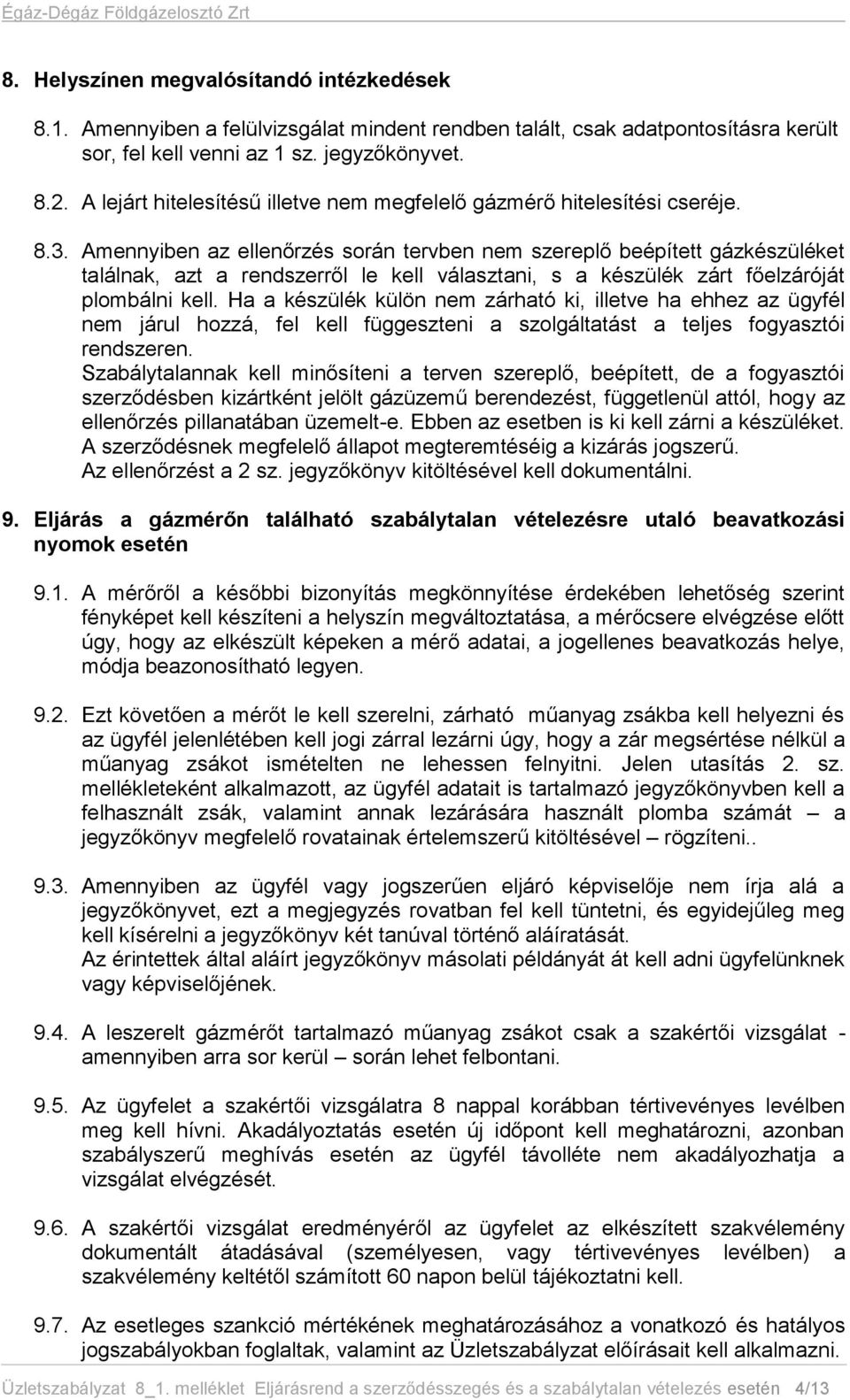 Amennyiben az ellenőrzés során tervben nem szereplő beépített gázkészüléket találnak, azt a rendszerről le kell választani, s a készülék zárt főelzáróját plombálni kell.