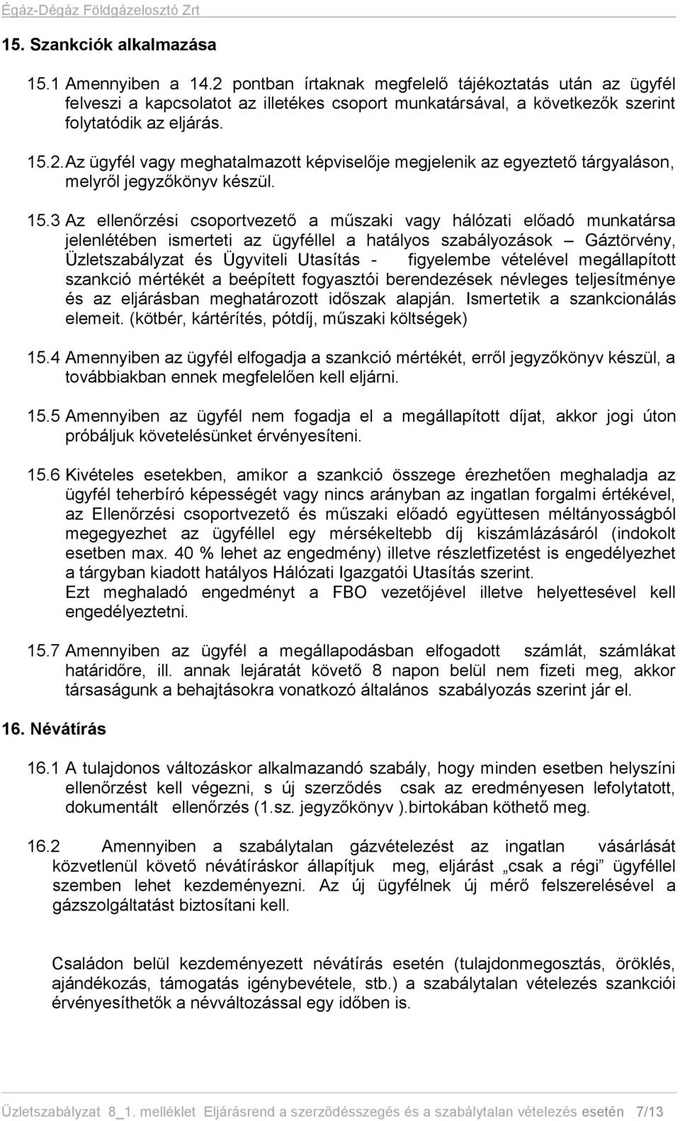 15.3 Az ellenőrzési csoportvezető a műszaki vagy hálózati előadó munkatársa jelenlétében ismerteti az ügyféllel a hatályos szabályozások Gáztörvény, Üzletszabályzat és Ügyviteli Utasítás - figyelembe