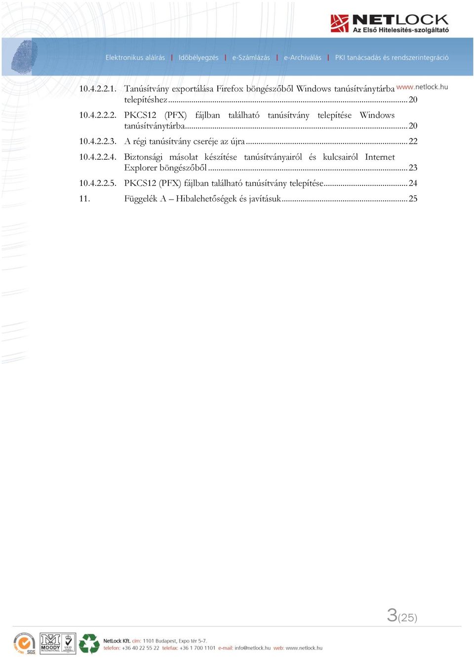 .. 23 10.4.2.2.5. PKCS12 (PFX) fájlban található tanúsítvány telepítése... 24 11. Függelék A Hibalehetőségek és javításuk.