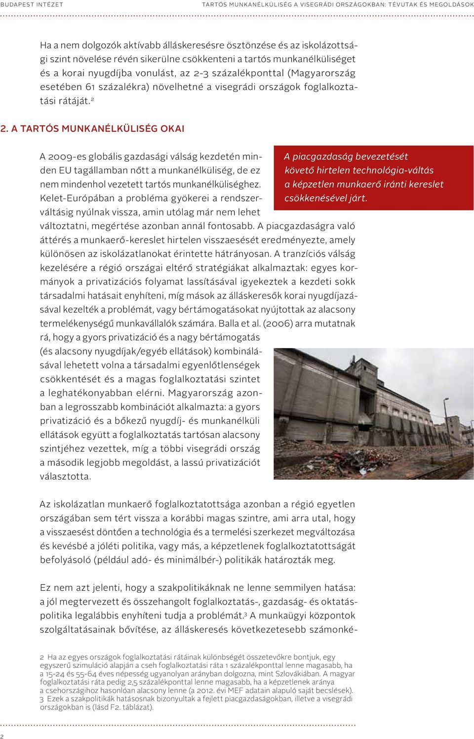 A tartós munkanélküliség okai A 2009-es globális gazdasági válság kezdetén minden EU tagállamban nőtt a munkanélküliség, de ez követő hirtelen technológia-váltás A piacgazdaság bevezetését nem