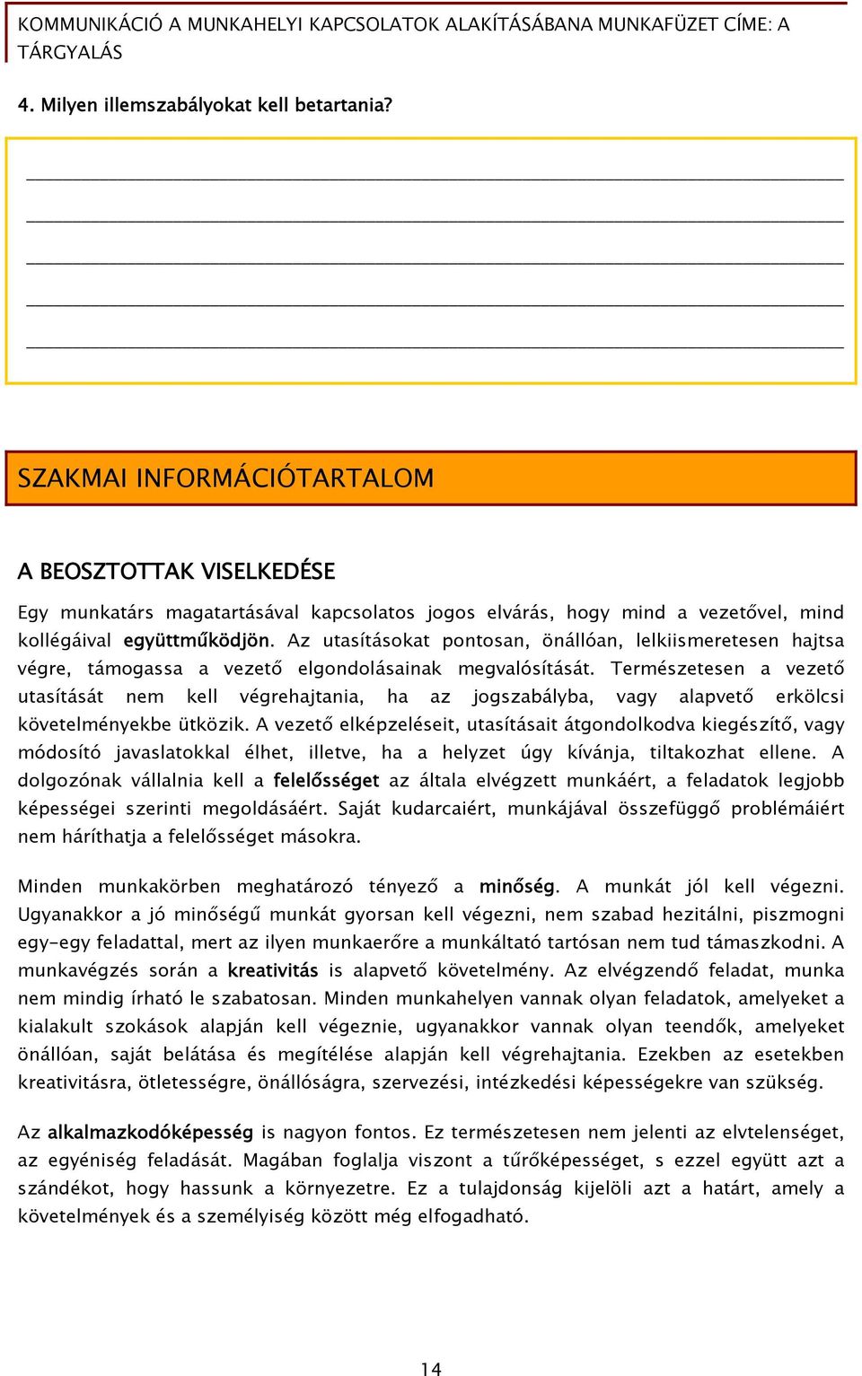 Az utasításokat pontosan, önállóan, lelkiismeretesen hajtsa végre, támogassa a vezető elgondolásainak megvalósítását.