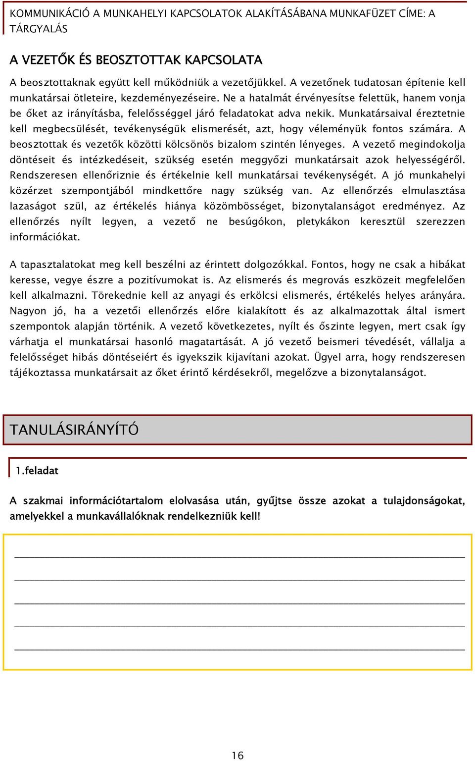 Munkatársaival éreztetnie kell megbecsülését, tevékenységük elismerését, azt, hogy véleményük fontos számára. A beosztottak és vezetők közötti kölcsönös bizalom szintén lényeges.